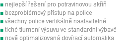 ■ nejlepší řešení pro potravinovou skříň  ■ bezproblémový přístup na police  ■ všechny police vertikálně nastavitelné  ■ tiché tlumení výsuvu ve standardní výbavě ■ nově optimalizovaná dovírací automatika 